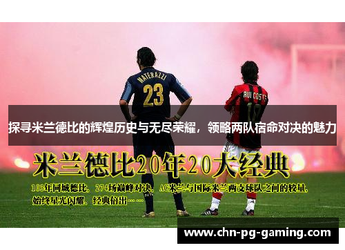 探寻米兰德比的辉煌历史与无尽荣耀，领略两队宿命对决的魅力