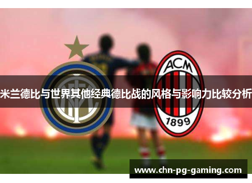 米兰德比与世界其他经典德比战的风格与影响力比较分析