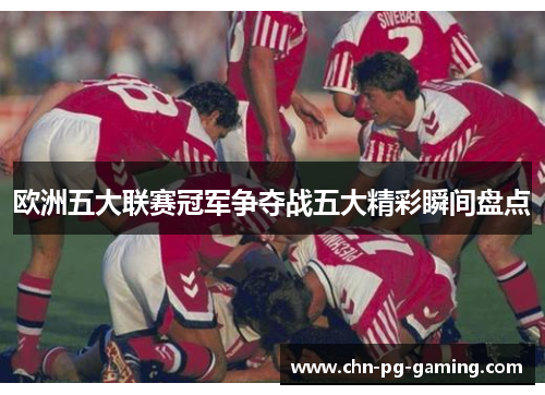 欧洲五大联赛冠军争夺战五大精彩瞬间盘点