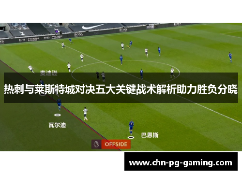 热刺与莱斯特城对决五大关键战术解析助力胜负分晓