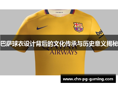 巴萨球衣设计背后的文化传承与历史意义揭秘
