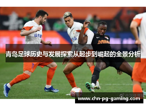 青岛足球历史与发展探索从起步到崛起的全景分析 青岛足球历史与发展探索从起步到崛起的全景分析