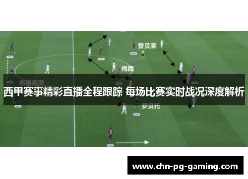 西甲赛事精彩直播全程跟踪 每场比赛实时战况深度解析