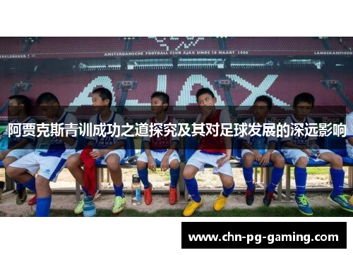 阿贾克斯青训成功之道探究及其对足球发展的深远影响