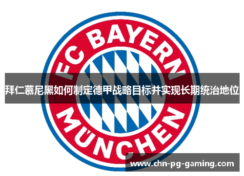 拜仁慕尼黑如何制定德甲战略目标并实现长期统治地位