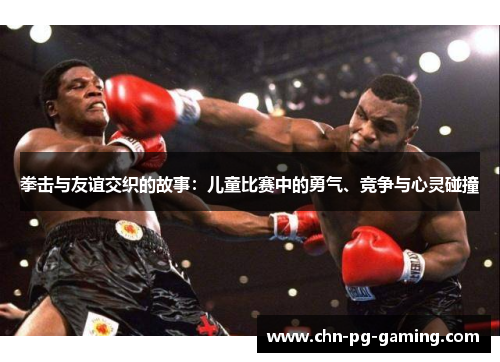 拳击与友谊交织的故事：儿童比赛中的勇气、竞争与心灵碰撞