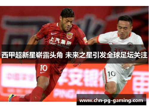 西甲超新星崭露头角 未来之星引发全球足坛关注